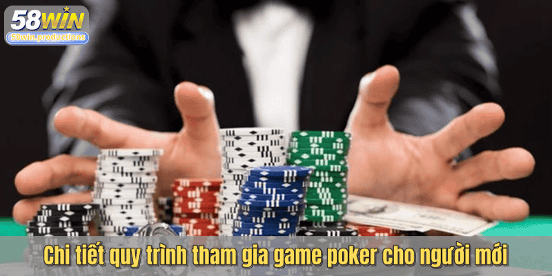 Chi tiết quy trình tham gia game poker cho người mới