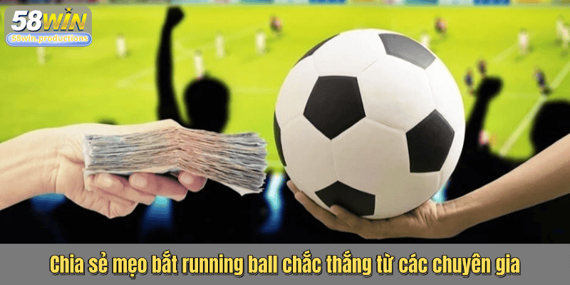 Chia sẻ mẹo bắt running ball chắc thắng từ các chuyên gia