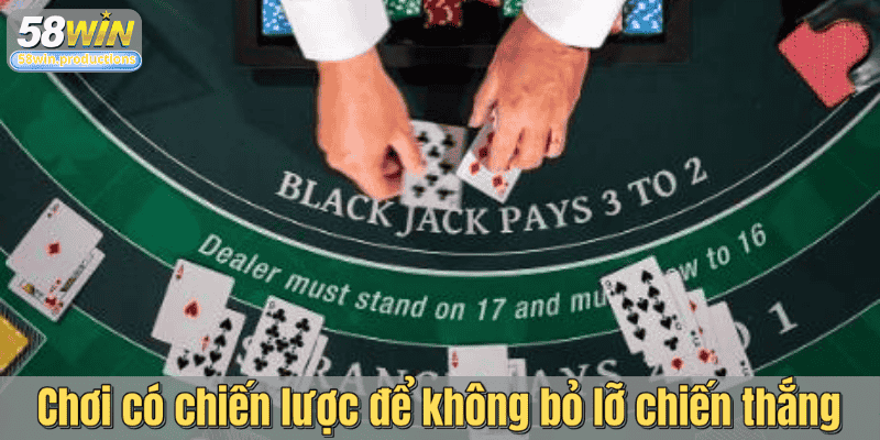 Chơi có chiến lược để không bỏ lỡ chiến thắng