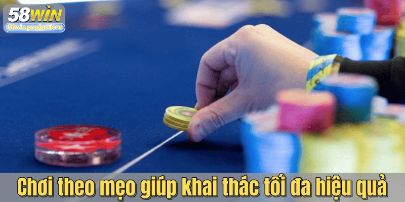Chơi theo mẹo giúp khai thác tối đa hiệu quả