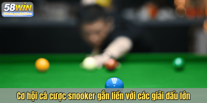 Cơ hội cá cược snooker gắn liền với các giải đấu lớn
