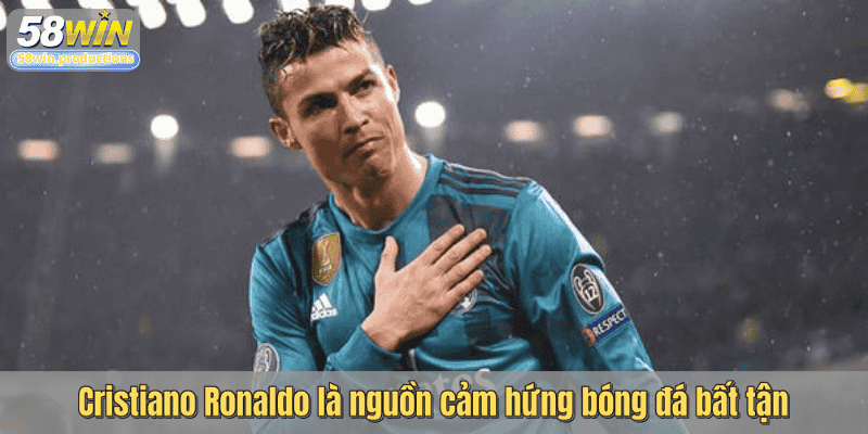 Cristiano Ronaldo là nguồn cảm hứng bóng đá bất tận