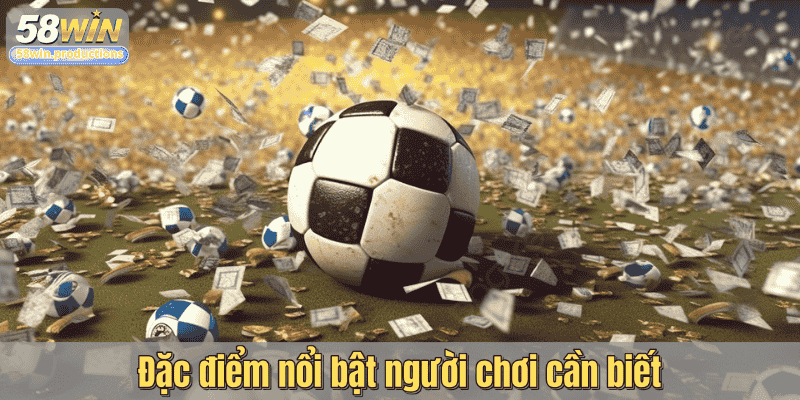 Đặc điểm nổi bật người chơi cần biết