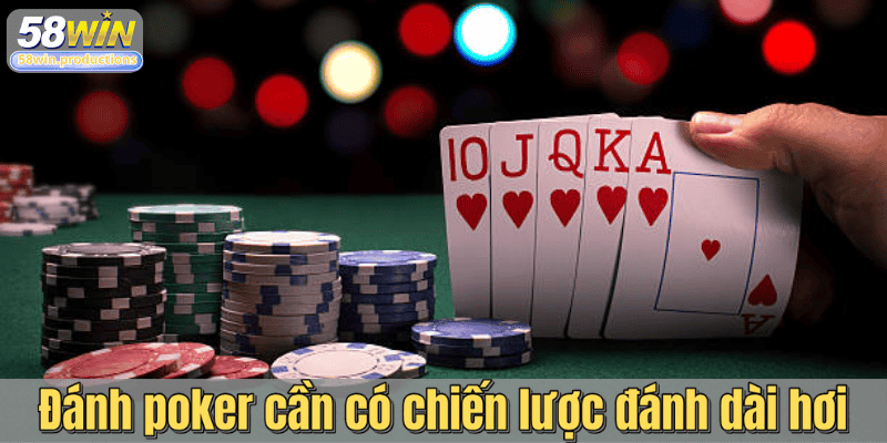 Đánh poker cần có chiến lược đánh dài hơi