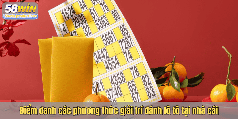 Điểm danh các phương thức giải trí đánh lô tô tại nhà cái