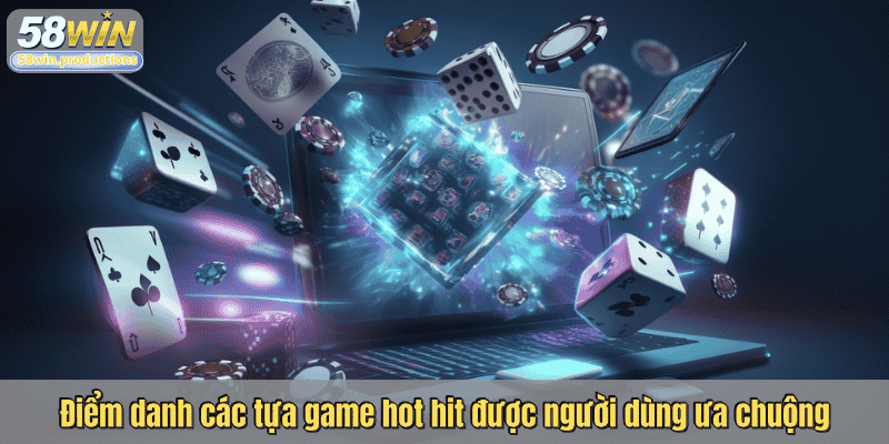 Điểm danh các tựa game hot hit được người dùng ưa chuộng