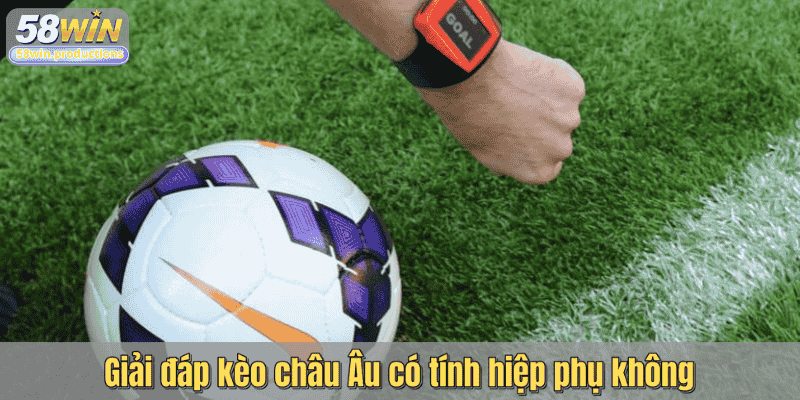 Giải đáp kèo châu Âu có tính hiệp phụ không