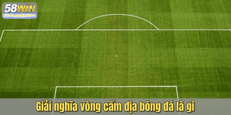 Giải nghĩa vòng cấm địa bóng đá là gì