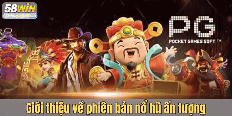 Giới thiệu về phiên bản nổ hũ ấn tượng