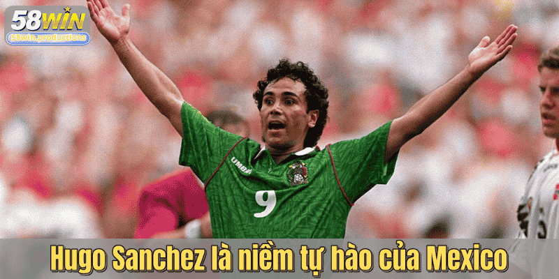 Hugo Sanchez là niềm tự hào của Mexico