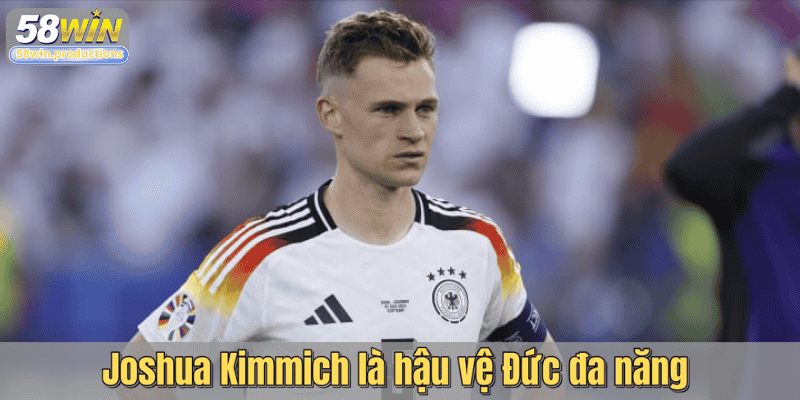 Joshua Kimmich là hậu vệ Đức đa năng
