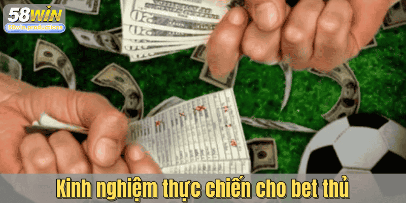 Kinh nghiệm thực chiến cho bet thủ