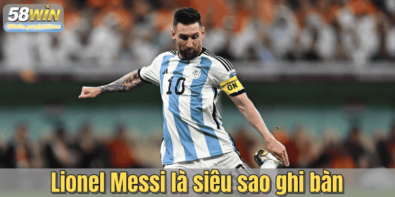Lionel Messi là siêu sao ghi bàn
