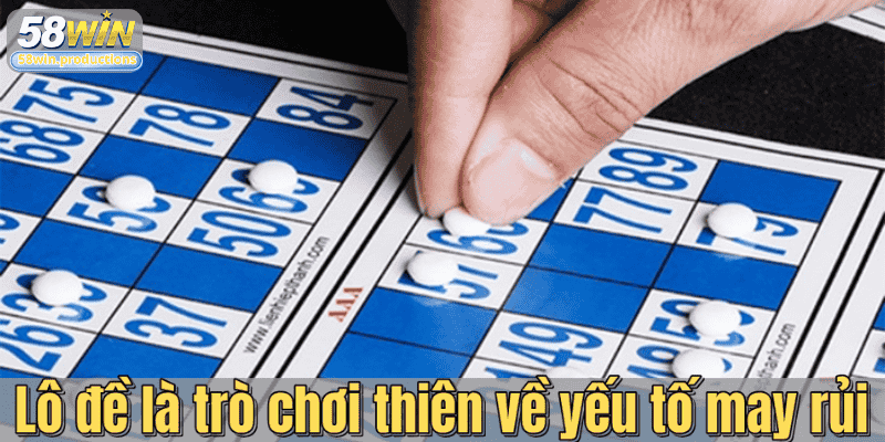 Lô đề là trò chơi thiên về yếu tố may rủi