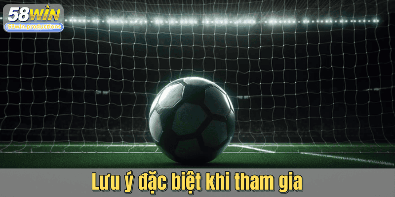 Lưu ý đặc biệt khi tham gia