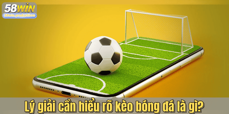 Lý giải cần hiểu rõ kèo bóng đá là gì?