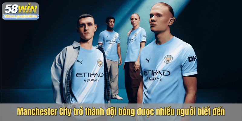 Manchester City trở thành đội bóng được nhiều người biết đến