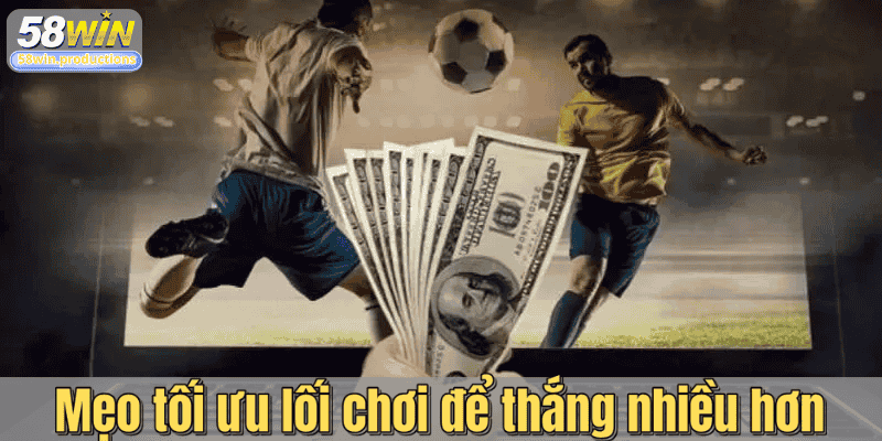 Mẹo tối ưu lối chơi để thắng nhiều hơn