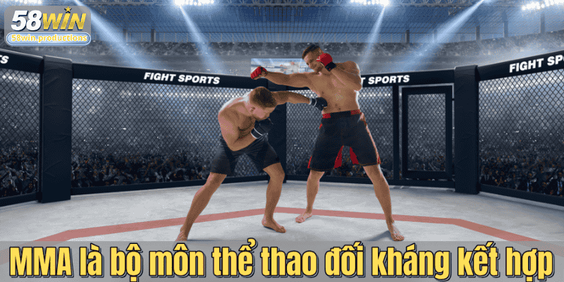 MMA là bộ môn thể thao đối kháng kết hợp