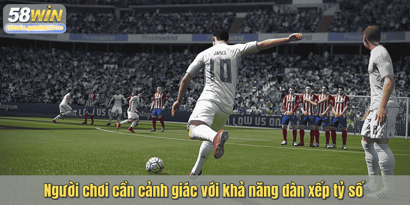 Người chơi cần cảnh giác với khả năng dàn xếp tỷ số