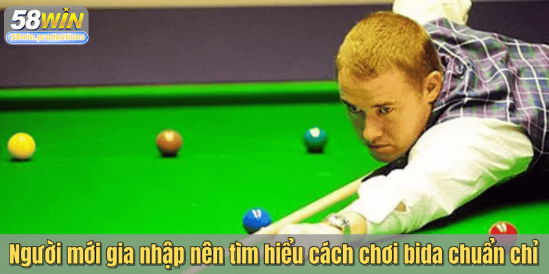 Người mới gia nhập nên tìm hiểu cách chơi bida chuẩn chỉ
