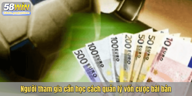 Người tham gia cần học cách quản lý vốn cược bài bản