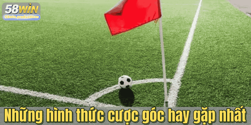 Những hình thức cược góc hay gặp nhất