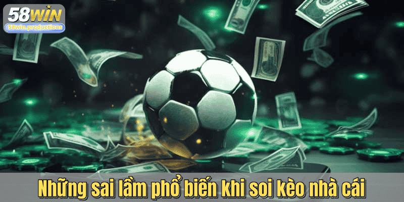 Những sai lầm phổ biến khi soi kèo nhà cái