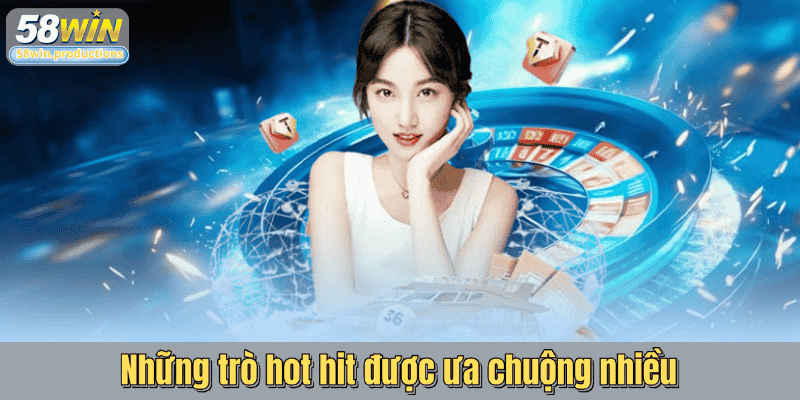 Những trò hot hit được ưa chuộng nhiều