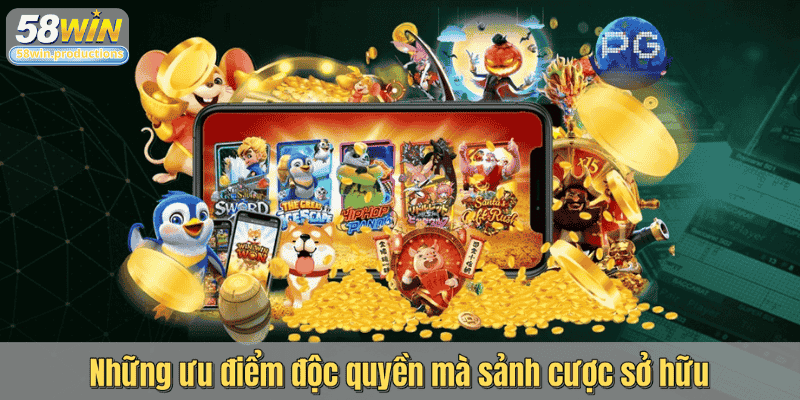 Những ưu điểm độc quyền mà sảnh cược sở hữu