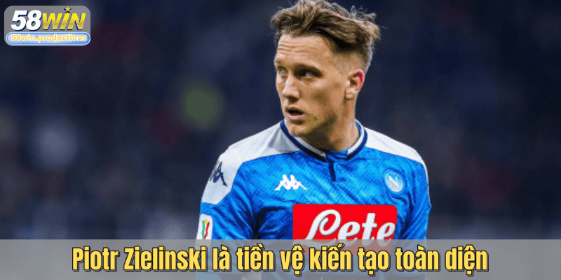 Piotr Zielinski là tiền vệ kiến tạo toàn diện