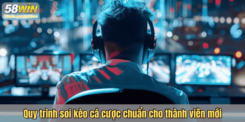 Quy trình soi kèo cá cược chuẩn cho thành viên mới
