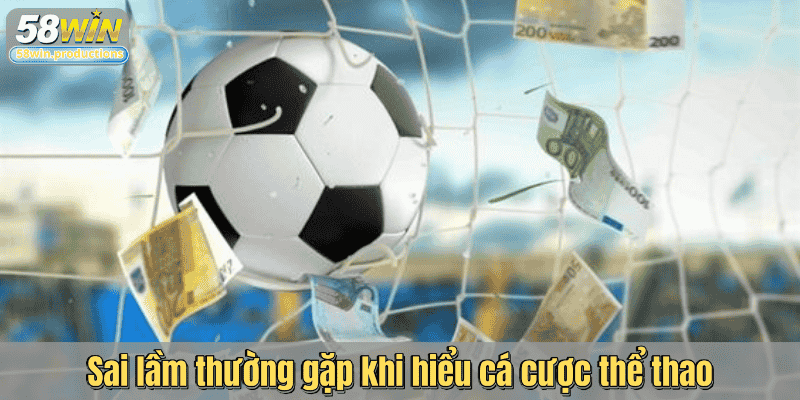 Sai lầm thường gặp khi hiểu cá cược thể thao