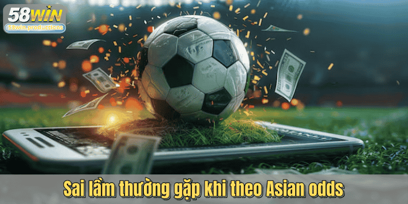 Sai lầm thường gặp khi theo Asian odds