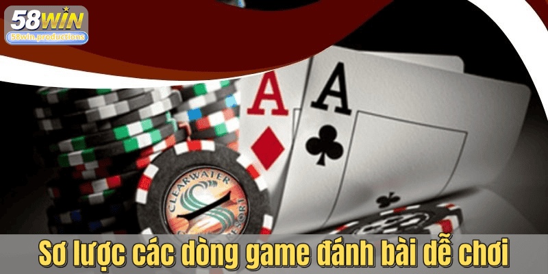 Sơ lược các dòng game đánh bài dễ chơi