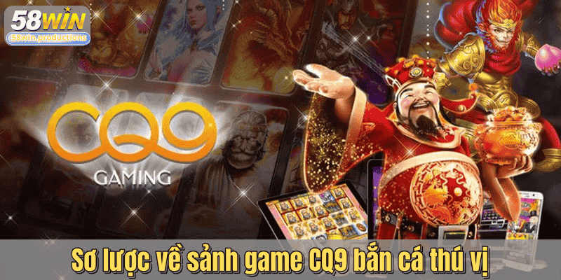 Sơ lược về sảnh game CQ9 bắn cá thú vị