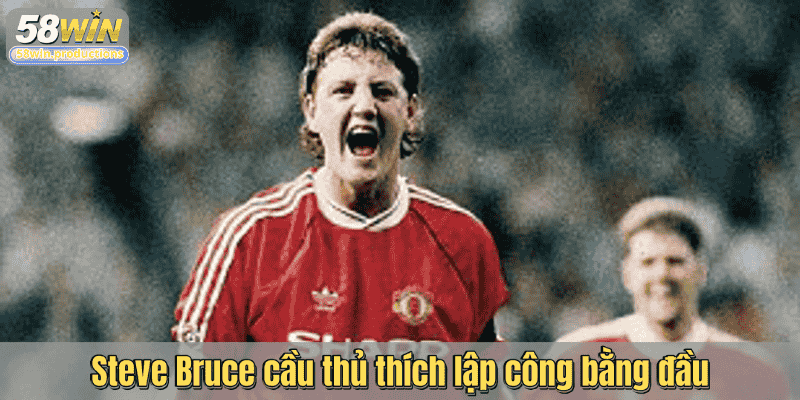 Steve Bruce cầu thủ thích lập công bằng đầu