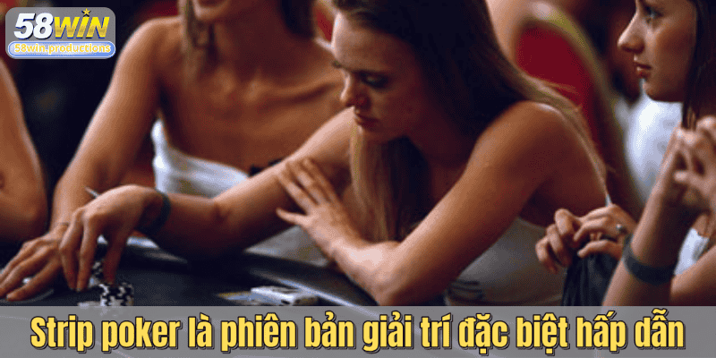 Strip poker là phiên bản giải trí đặc biệt hấp dẫn