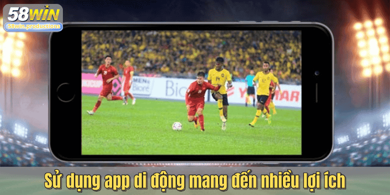 Sử dụng app di động mang đến nhiều lợi ích
