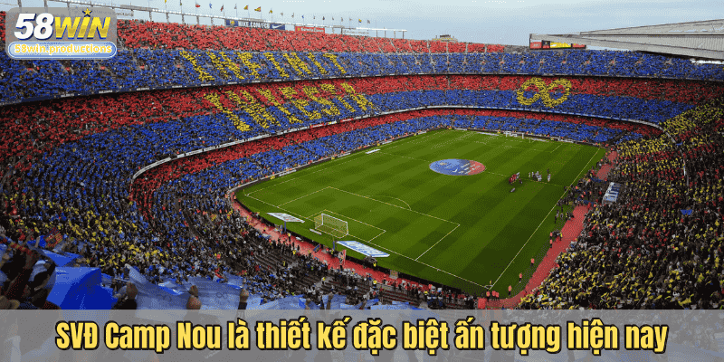 SVĐ Camp Nou là thiết kế đặc biệt ấn tượng hiện nay