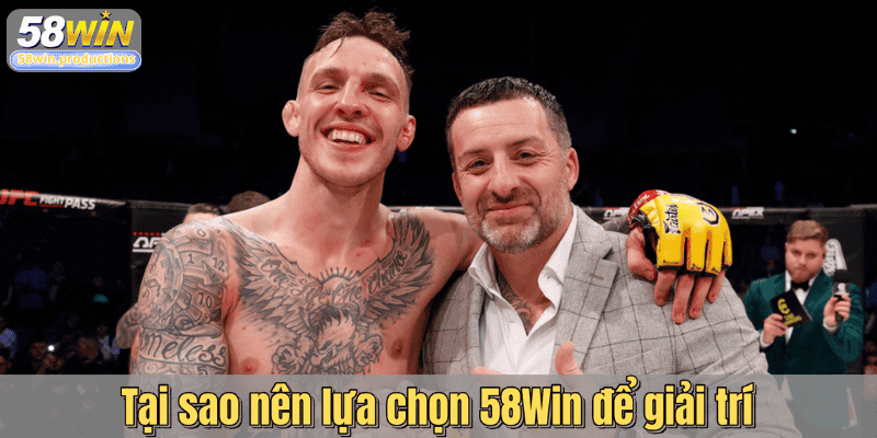 Tại sao nên lựa chọn 58Win để giải trí