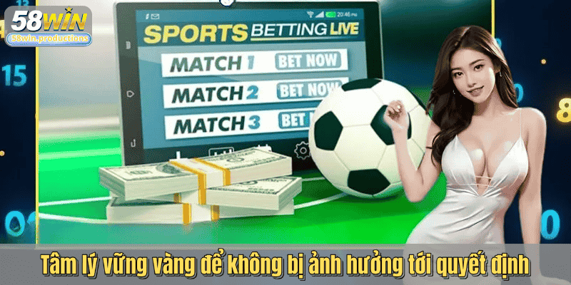 Tâm lý vững vàng để không bị ảnh hưởng tới quyết định