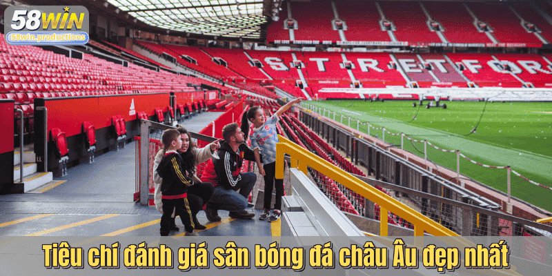 Tiêu chí đánh giá sân bóng đá châu Âu đẹp nhất