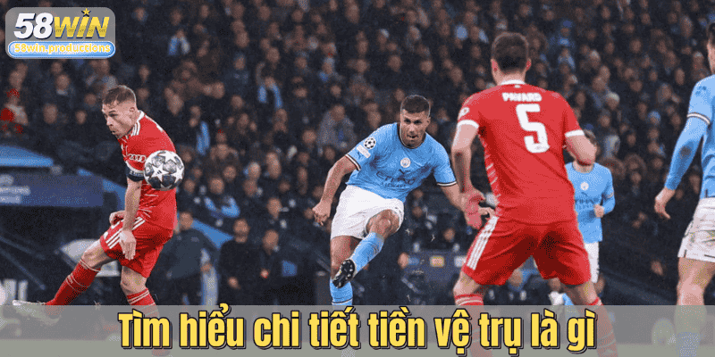 Tìm hiểu chi tiết tiền vệ trụ là gì