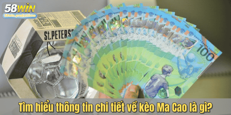 Tìm hiểu thông tin chi tiết về kèo Ma Cao là gì?