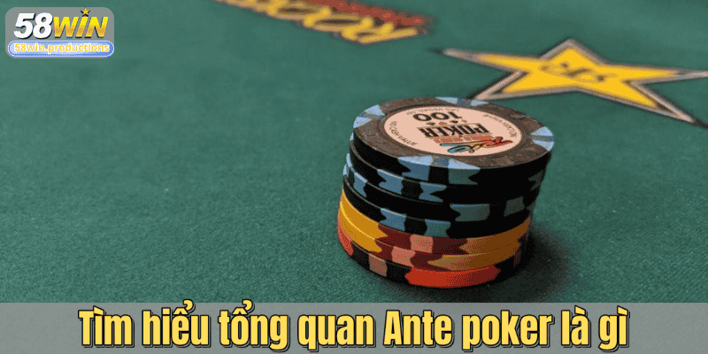 Tìm hiểu tổng quan Ante poker là gì