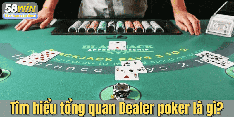 Tìm hiểu tổng quan Dealer poker là gì?