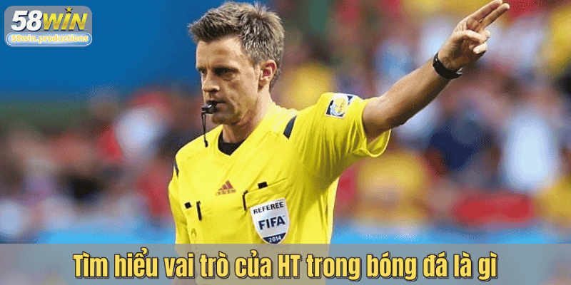 Tìm hiểu vai trò của HT trong bóng đá là gì