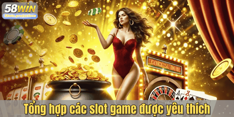 Tổng hợp các slot game được yêu thích