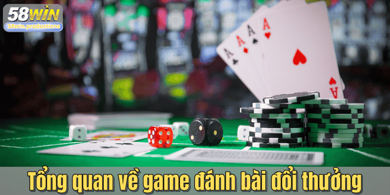 Tổng quan về game đánh bài đổi thưởng